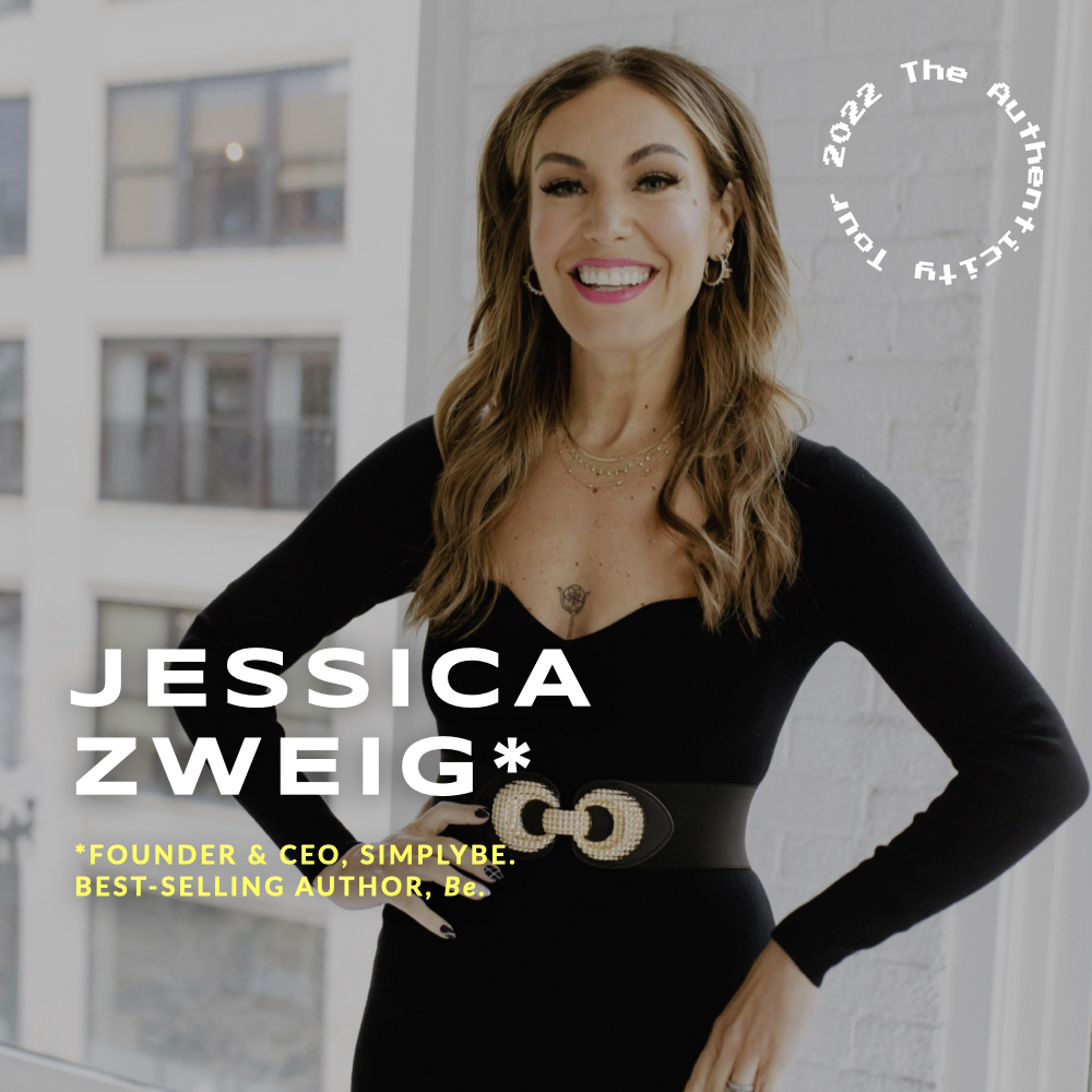 The Authenticity Tour - Tour Managers - Jessica Zweig Founder & CEO, SimplyBe. & Best-Selling Author, Be.